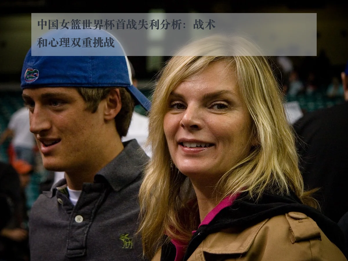中国女篮世界杯首战失利分析：战术和心理双重挑战